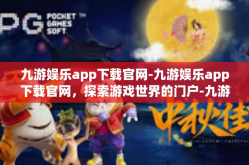 九游娱乐app下载官网-九游娱乐app下载官网，探索游戏世界的门户-九游娱乐app下载官网