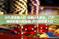 j9九游会登入口-探索j9九游会，门户网站的魅力与功能-j9九游会登入口
