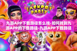 九游APP下载路径怎么找-如何找到九游APP的下载路径-九游APP下载路径怎么找