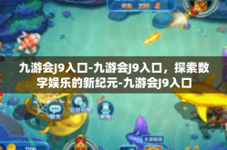 九游会J9入口-九游会J9入口，探索数字娱乐的新纪元-九游会J9入口