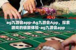 ag九游会app-Ag九游会App，探索游戏的极致体验-ag九游会app