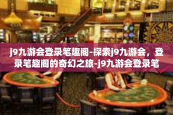 j9九游会登录笔趣阁-探索j9九游会，登录笔趣阁的奇幻之旅-j9九游会登录笔趣阁