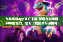 九游手游app官方下载-探索九游手游APP的魅力，官方下载指南与深度体验分享-九游手游app官方下载