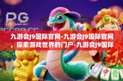 九游会J9国际官网-九游会J9国际官网，探索游戏世界的门户-九游会J9国际官网
