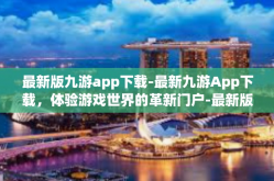 最新版九游app下载-最新九游App下载，体验游戏世界的革新门户-最新版九游app下载