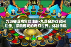 九游会游戏官网注册-九游会游戏官网注册，探索游戏的奇幻世界，体验乐趣的无尽可能-九游会游戏官网注册