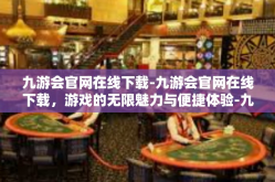 九游会官网在线下载-九游会官网在线下载，游戏的无限魅力与便捷体验-九游会官网在线下载