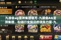 九游会ag亚洲集团官方-九游会AG亚洲集团，引领行业前沿的领先力量-九游会ag亚洲集团官方