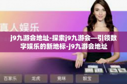 j9九游会地址-探索j9九游会—引领数字娱乐的新地标-j9九游会地址