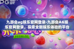 九游会ag娱乐官网登录-九游会AG娱乐官网登录，探索全新娱乐体验的平台-九游会ag娱乐官网登录