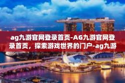 ag九游官网登录首页-AG九游官网登录首页，探索游戏世界的门户-ag九游官网登录首页