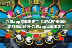 九游app页面出走了-九游APP页面出走的奇幻经历-九游app页面出走了