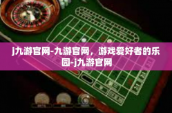j九游官网-九游官网，游戏爱好者的乐园-j九游官网