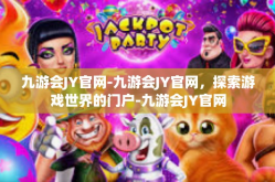 九游会JY官网-九游会JY官网，探索游戏世界的门户-九游会JY官网