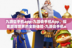 九游会手机app-九游会手机App，探索游戏世界的全新体验-九游会手机app