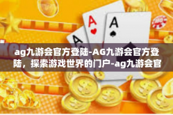 ag九游会官方登陆-AG九游会官方登陆，探索游戏世界的门户-ag九游会官方登陆