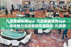 九游荣耀棋牌app-九游荣耀棋牌app，游戏魅力与功能的完美融合-九游荣耀棋牌app