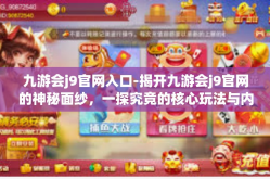 九游会j9官网入口-揭开九游会j9官网的神秘面纱，一探究竟的核心玩法与内容风采-九游会j9官网入口