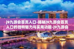 j9九游会首页入口-揭秘j9九游会首页入口的独特魅力与实用功能-j9九游会首页入口