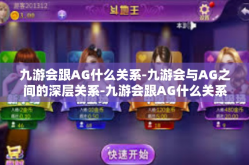 九游会跟AG什么关系-九游会与AG之间的深层关系-九游会跟AG什么关系