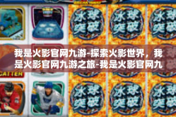 我是火影官网九游-探索火影世界，我是火影官网九游之旅-我是火影官网九游