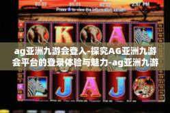 ag亚洲九游会登入-探究AG亚洲九游会平台的登录体验与魅力-ag亚洲九游会登入