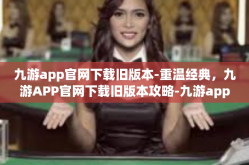 九游app官网下载旧版本-重温经典，九游APP官网下载旧版本攻略-九游app官网下载旧版本