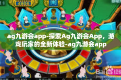 ag九游会app-探索Ag九游会App，游戏玩家的全新体验-ag九游会app