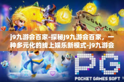 j9九游会百家-探秘J9九游会百家，一种多元化的线上娱乐新模式-j9九游会百家