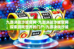 九游决战沙城官网-九游决战沙城官网，探索游戏世界的门户-九游决战沙城官网