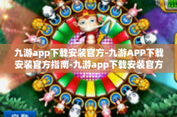 九游app下载安装官方-九游APP下载安装官方指南-九游app下载安装官方