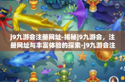 j9九游会注册网址-揭秘j9九游会，注册网址与丰富体验的探索-j9九游会注册网址