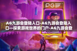 AG九游会登陆入口-AG九游会登陆入口—探索游戏世界的门户-AG九游会登陆入口