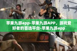 苹果九游app-苹果九游APP，游戏爱好者的首选平台-苹果九游app