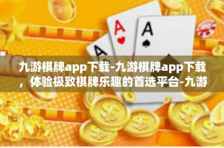 九游棋牌app下载-九游棋牌app下载，体验极致棋牌乐趣的首选平台-九游棋牌app下载