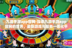 九游手游app官网-探索九游手游app官网的世界，最新游戏与服务一体化平台-九游手游app官网