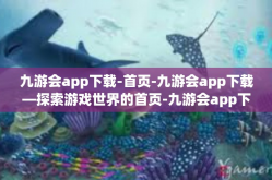 九游会app下载-首页-九游会app下载—探索游戏世界的首页-九游会app下载-首页