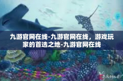 九游官网在线-九游官网在线，游戏玩家的首选之地-九游官网在线