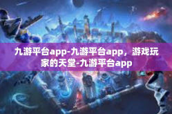九游平台app-九游平台app，游戏玩家的天堂-九游平台app