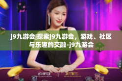 j9九游会|探索j9九游会，游戏、社区与乐趣的交融-j9九游会