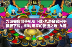 九游会官网手机版下载-九游会官网手机版下载，游戏玩家的便捷之选-九游会官网手机版下载