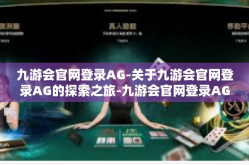 九游会官网登录AG-关于九游会官网登录AG的探索之旅-九游会官网登录AG