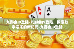 九游会J9登陆-九游会J9登陆，探索数字娱乐的新纪元-九游会J9登陆