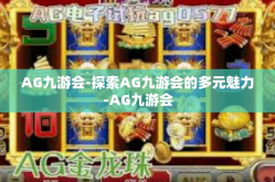 AG九游会-探索AG九游会的多元魅力-AG九游会