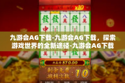 九游会AG下载-九游会AG下载，探索游戏世界的全新途径-九游会AG下载