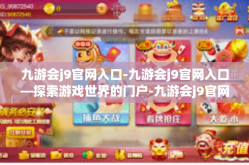 九游会j9官网入口-九游会j9官网入口—探索游戏世界的门户-九游会j9官网入口