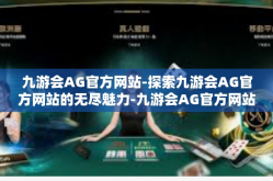 九游会AG官方网站-探索九游会AG官方网站的无尽魅力-九游会AG官方网站