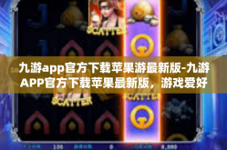 九游app官方下载苹果游最新版-九游APP官方下载苹果最新版，游戏爱好者的首选平台-九游app官方下载苹果游最新版