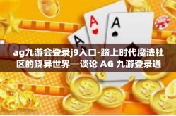 ag九游会登录j9入口-踏上时代魔法社区的跷异世界─谈论 AG 九游登录通往全新观念的分享家和必得入口 J9-ag九游会登录j9入口