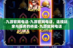 九游官网电话-九游官网电话，连接玩家与服务的桥梁-九游官网电话